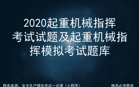 2020起重机械指挥考试试题及起重机械指挥模拟考试题库