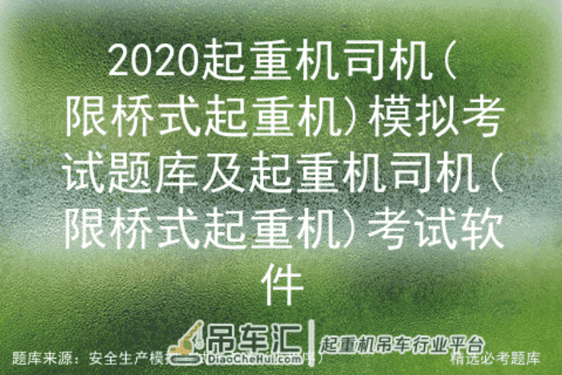 2020起重机司机(限桥式起重机)模拟考试题库及起重机司机考试软件