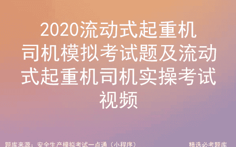 2020流动式起重机司机模拟考试题及流动式起重机司机实操考试视频