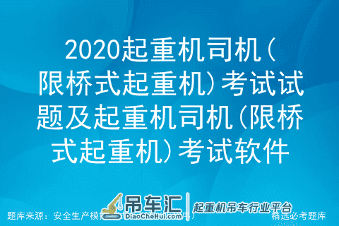 2020起重机司机(限桥式起重机)考试试题及桥式起重机考试软件
