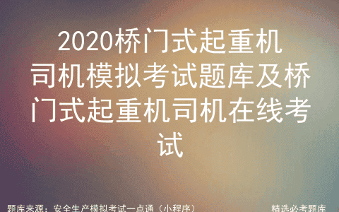 2020桥门式起重机司机模拟考试题库及桥门式起重机司机在线考试