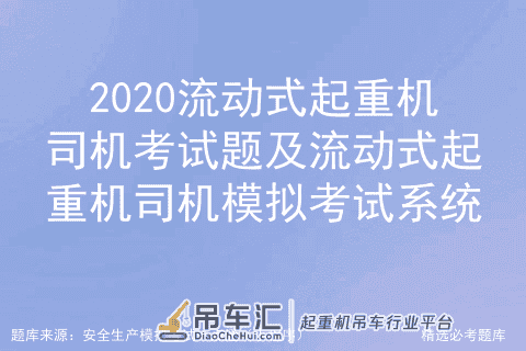 2020流动式起重机司机考试题及流动式起重机司机模拟考试系统