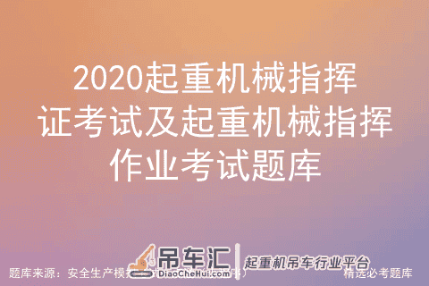 2020起重机械指挥证考试及起重机械指挥作业考试题库