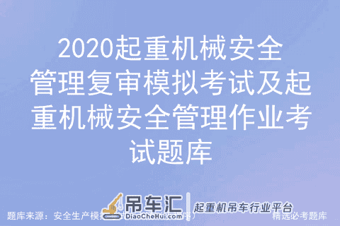 2020起重机械安全管理复审模拟考试及起重机械安全管理作业考题库