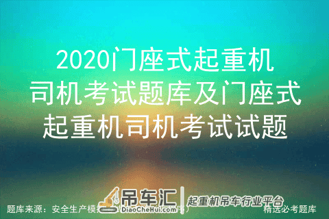 2020门座式起重机司机考试题库及门座式起重机司机考试试题