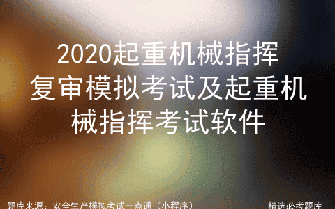 2020起重机械指挥复审模拟考试及起重机械指挥考试软件