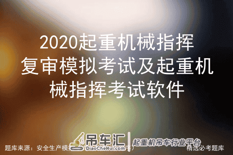 2020起重机械指挥复审模拟考试及起重机械指挥考试软件