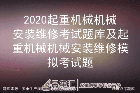 2020起重机械机械安装维修考题库及起重机械机械安装维修模拟考题