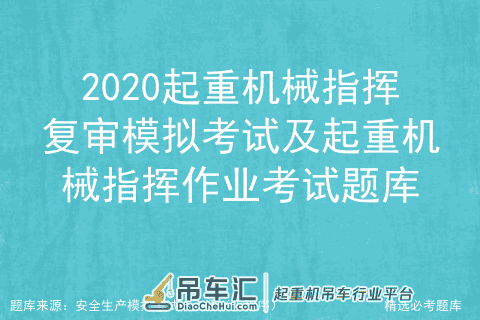 2020起重机械指挥复审模拟考试及起重机械指挥作业考试题库