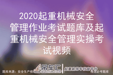 2020起重机械安全管理作业考试及起重机械安全管理实操考试视频