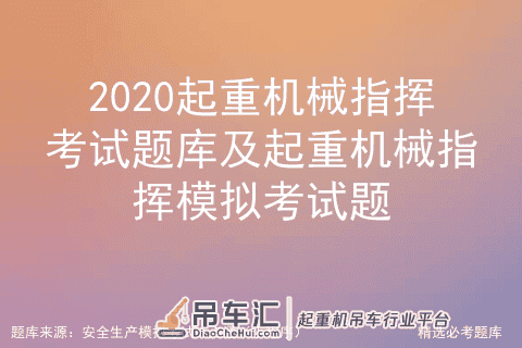 2020起重机械指挥考试题库及起重机械指挥模拟考试题
