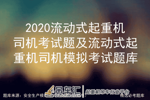 2020流动式起重机司机考试题及流动式起重机司机模拟考试题库