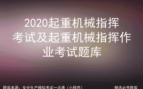 2020起重机械指挥考试及起重机械指挥作业考试题库