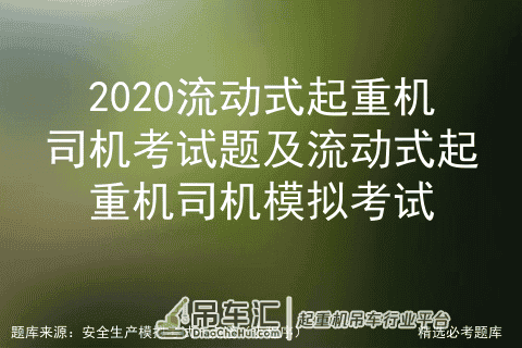2020流动式起重机司机理论考试及流动式起重机司机在线考试