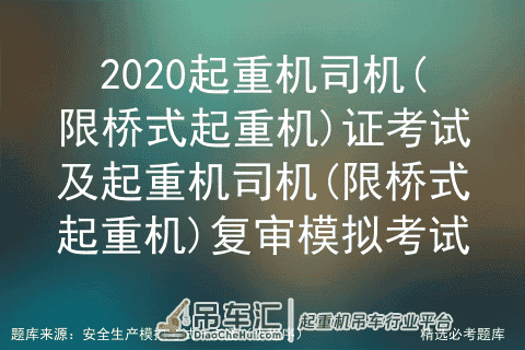 2020起重机司机(限桥式起重机)证考试及复审模拟考试
