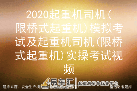2020起重机司机(限桥式起重机)模拟考试及起重机司机实操考试视频