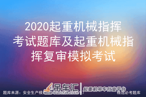 2020起重机械指挥考试题库及起重机械指挥复审模拟考试