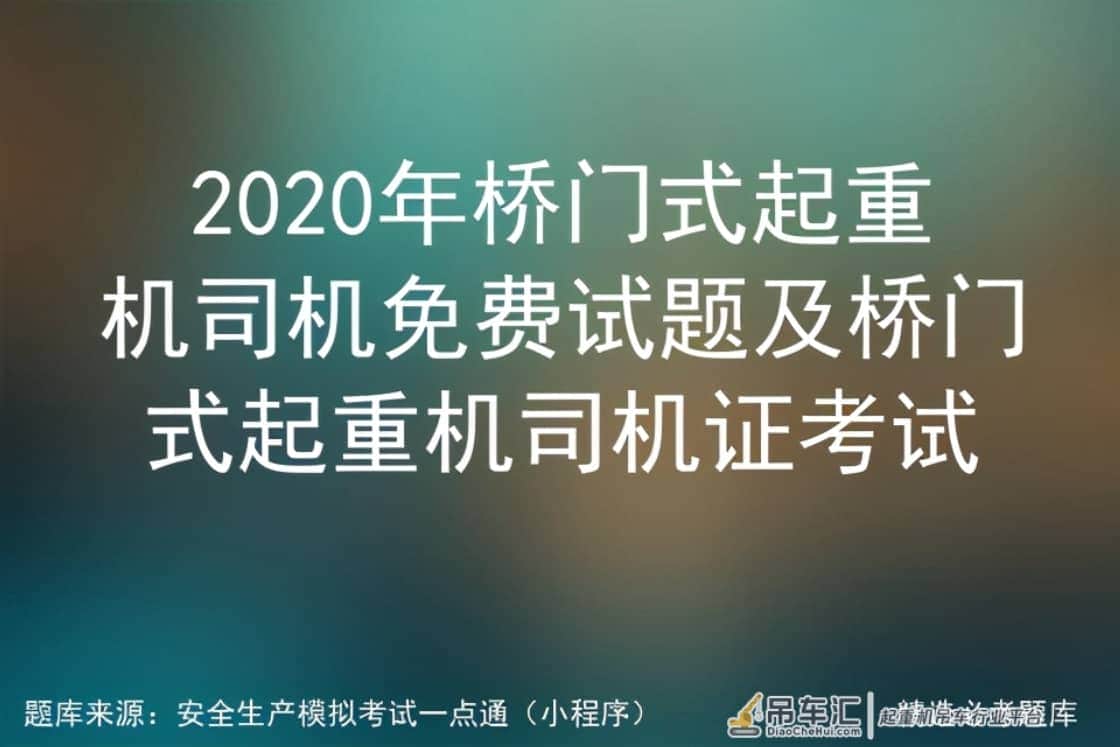 2020年桥门式起重机司机免费试题及桥门式起重机司机证考试