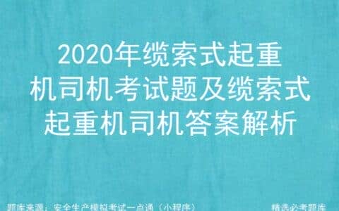 2020年缆索式起重机司机考试题及缆索式起重机司机答案解析
