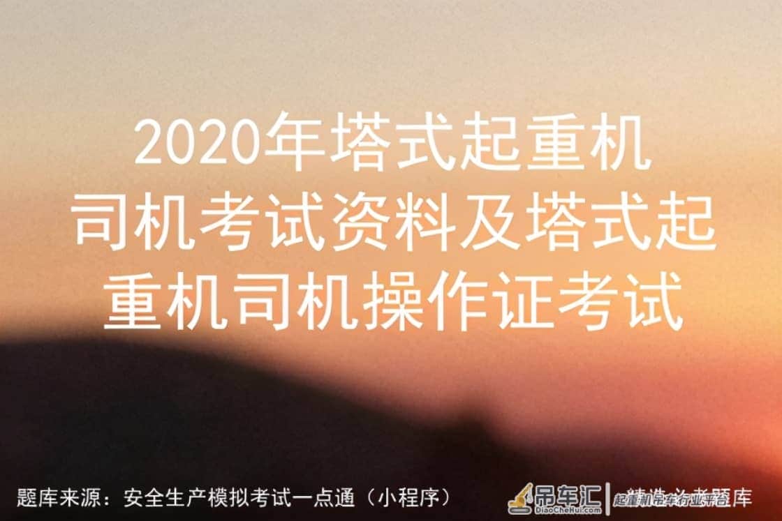 2020年塔式起重机司机考试资料及塔式起重机司机操作证考试