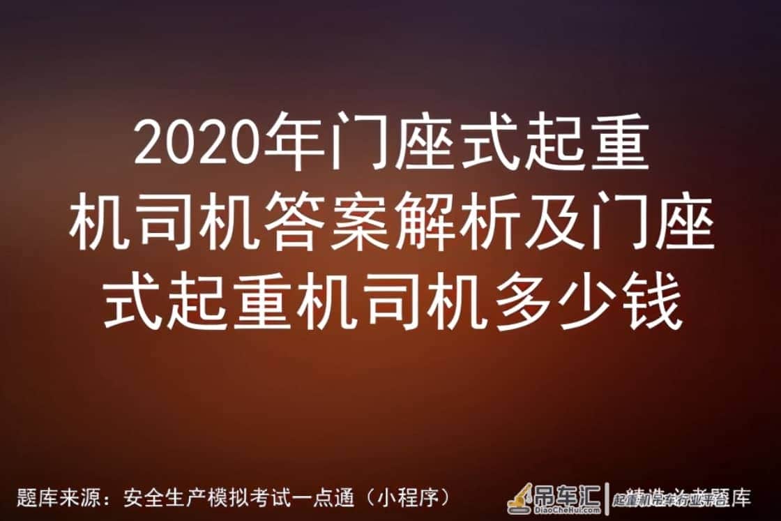 2020年门座式起重机司机答案解析及门座式起重机司机多少钱