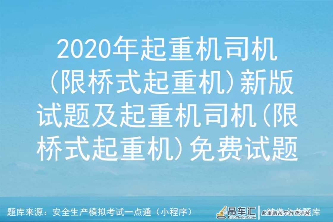 2020年起重机司机(限桥式起重机)新版试题及起重机免费试题