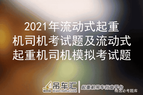 2021年流动式起重机司机考试题及流动式起重机司机模拟考试题