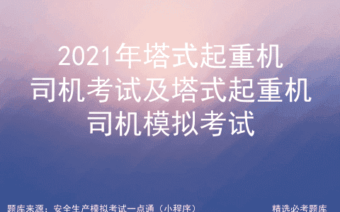 2021年塔式起重机司机考试及塔式起重机司机模拟考试