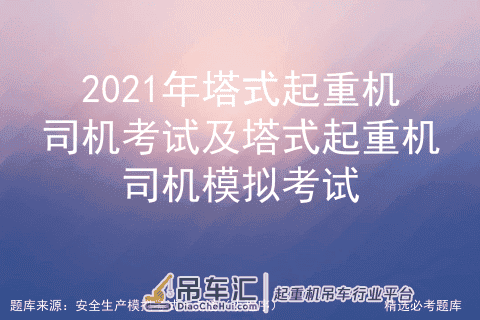 2021年塔式起重机司机考试及塔式起重机司机模拟考试