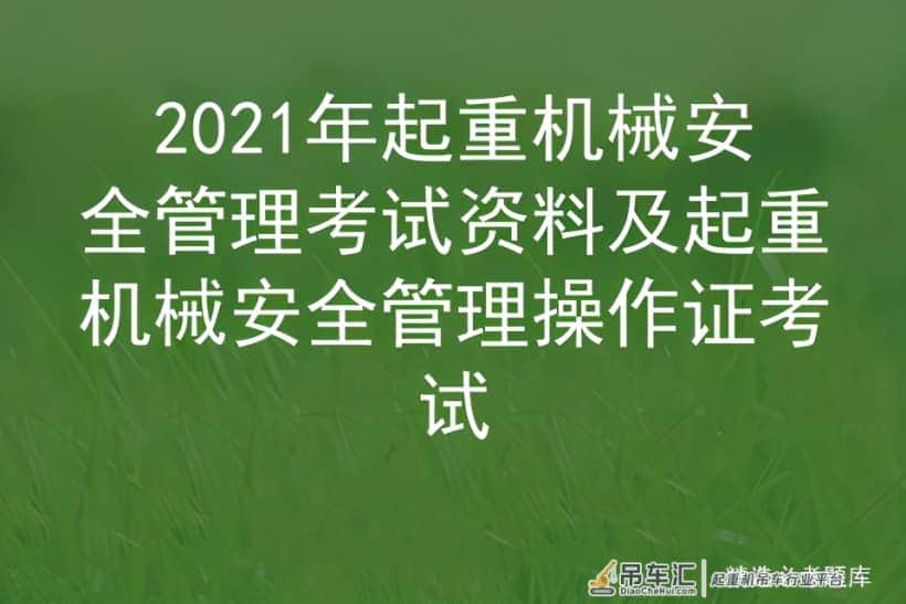 2021年起重机械安全管理考试资料及起重机械安全操作证考试