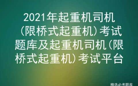 2021年起重机司机(限桥式起重机)考试题库及考试平台