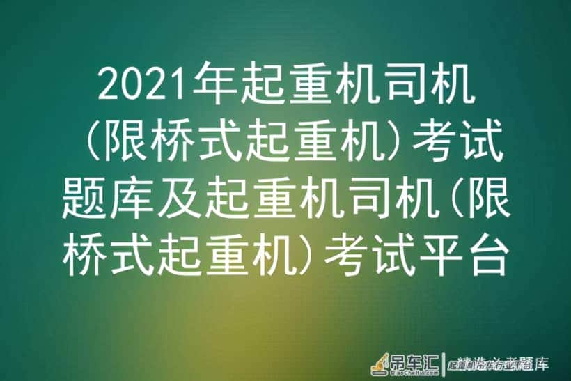 2021年起重机司机(限桥式起重机)考试题库及考试平台