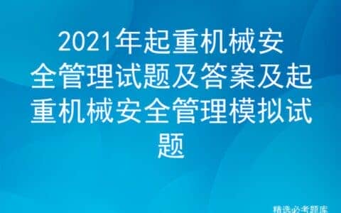 2021年起重机械安全管理试题及答案及起重机械安全模拟试题