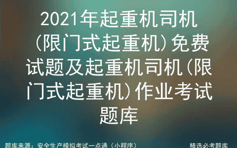 2021年起重机司机(限门式起重机)免费试题及作业考试题库