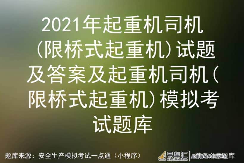 2021年起重机司机(限桥式起重机)试题及答案及模拟考试题库