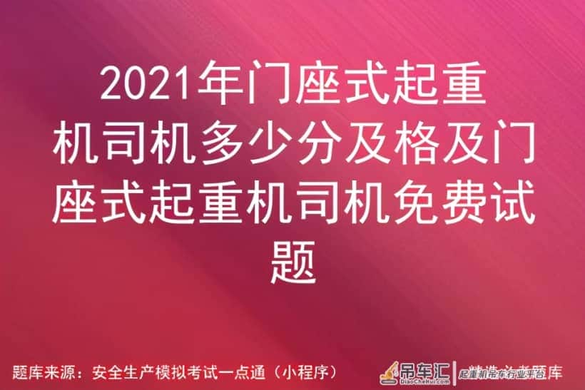 2021年门座式起重机司机多少分及格及门座式起重机司机试题