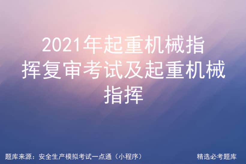 2021年起重机械指挥复审考试及起重机械指挥