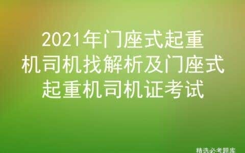 2021年门座式起重机司机找解析及门座式起重机司机证考试