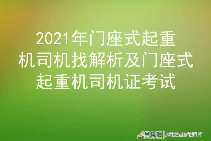 2021年门座式起重机司机找解析及门座式起重机司机证考试