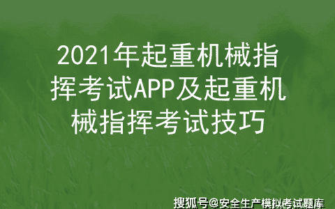2021年起重机械指挥考试APP及起重机械指挥考试技巧
