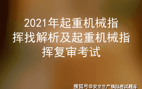 2021年起重机械指挥找解析及起重机械指挥复审考试