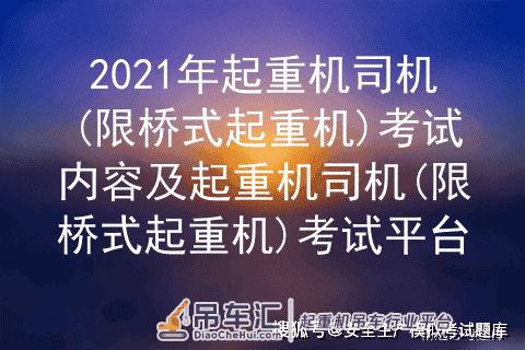 2021年起重机司机(限桥式起重机)考试内容及起重机司机(限桥式起重机)考试平台