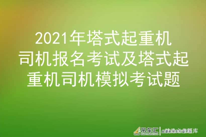 2021年塔式起重机司机报名考试及塔式起重机司机模拟考试题