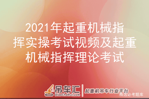 2021年起重机械指挥实操考试视频及起重机械指挥理论考试