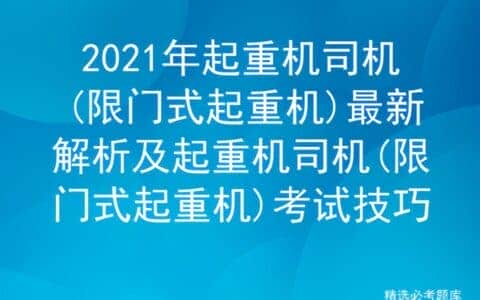 2021年起重机司机(限门式起重机)最新解析及起重机司机考试技巧