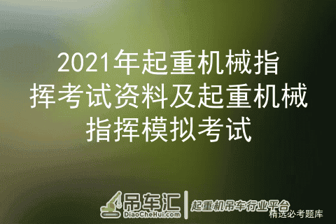 2021年起重机械指挥考试资料及起重机械指挥模拟考试
