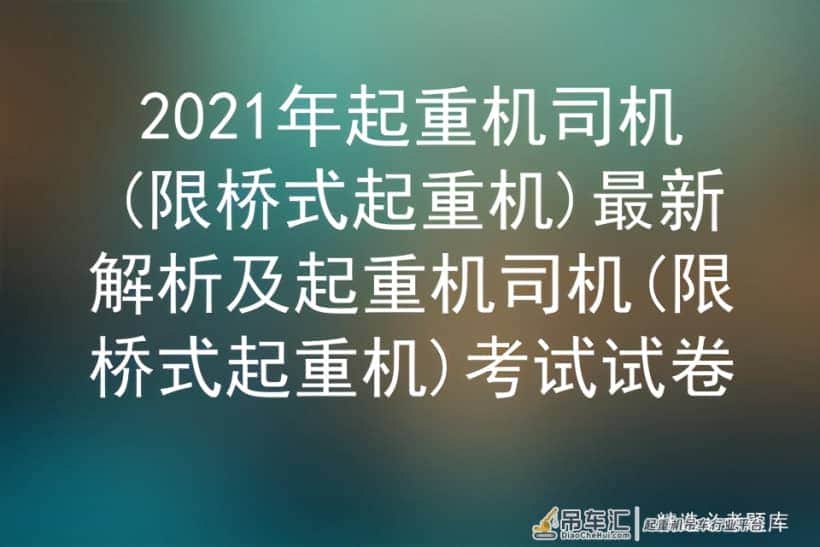 2021年起重机司机(限桥式起重机)最新解析