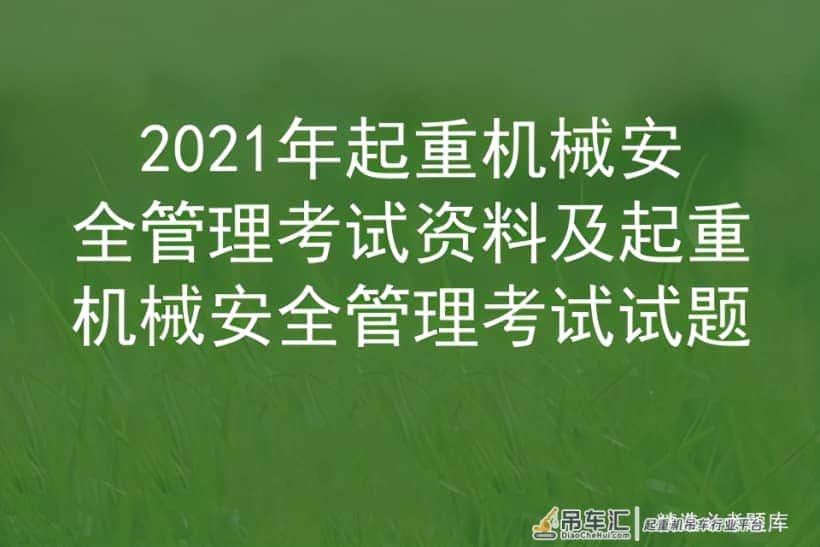 2021年起重机械安全管理考试资料及起重机械安全管理考试试题
