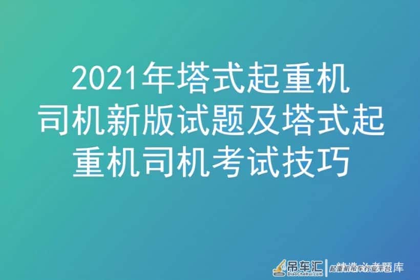 2021年塔式起重机司机新版试题及塔式起重机司机考试技巧