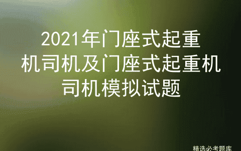2021年门座式起重机司机及门座式起重机司机模拟试题